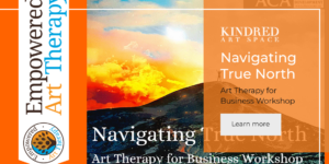Navigating True North - Art Therapy for Business Development Workshop